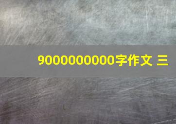 9000000000字作文 三